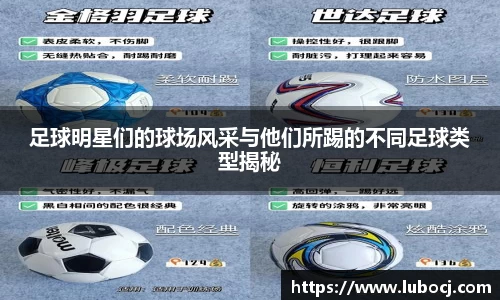 足球明星们的球场风采与他们所踢的不同足球类型揭秘